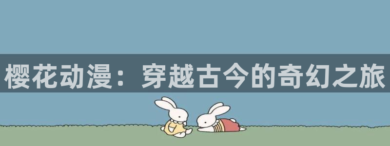动漫共和国(omofun)官网下载：樱花动漫：穿越古今的奇幻之旅