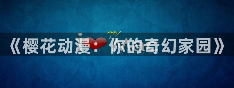 omofun下载官方app：《樱花动漫：你的奇幻家园》