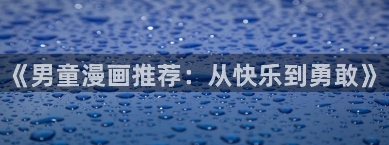 动漫共和国(omofun)：《男童漫画推荐：从快乐到勇敢》